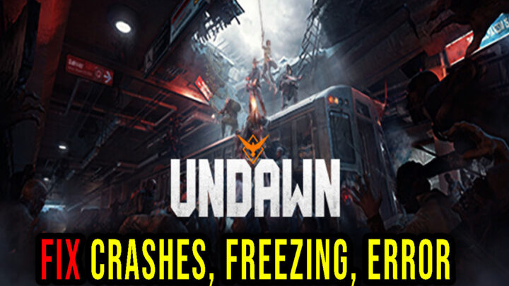 Undawn – Crashes, freezing, error codes, and launching problems – fix it!