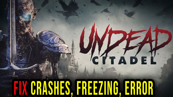 Undead Citadel – Crashes, freezing, error codes, and launching problems – fix it!