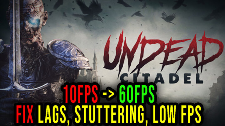 Undead Citadel – Lags, stuttering issues and low FPS – fix it!