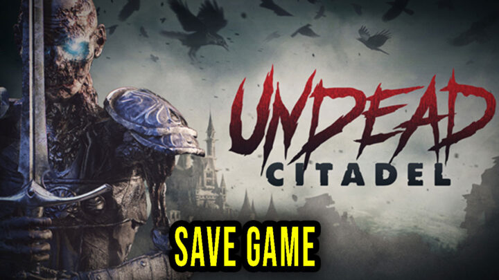 Undead Citadel – Save Game – location, backup, installation