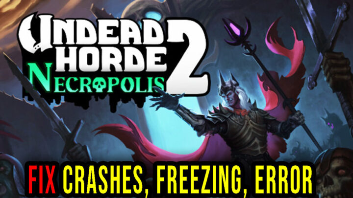 Undead Horde 2: Necropolis – Crashes, freezing, error codes, and launching problems – fix it!
