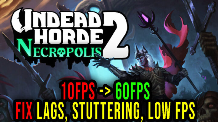 Undead Horde 2: Necropolis – Lags, stuttering issues and low FPS – fix it!