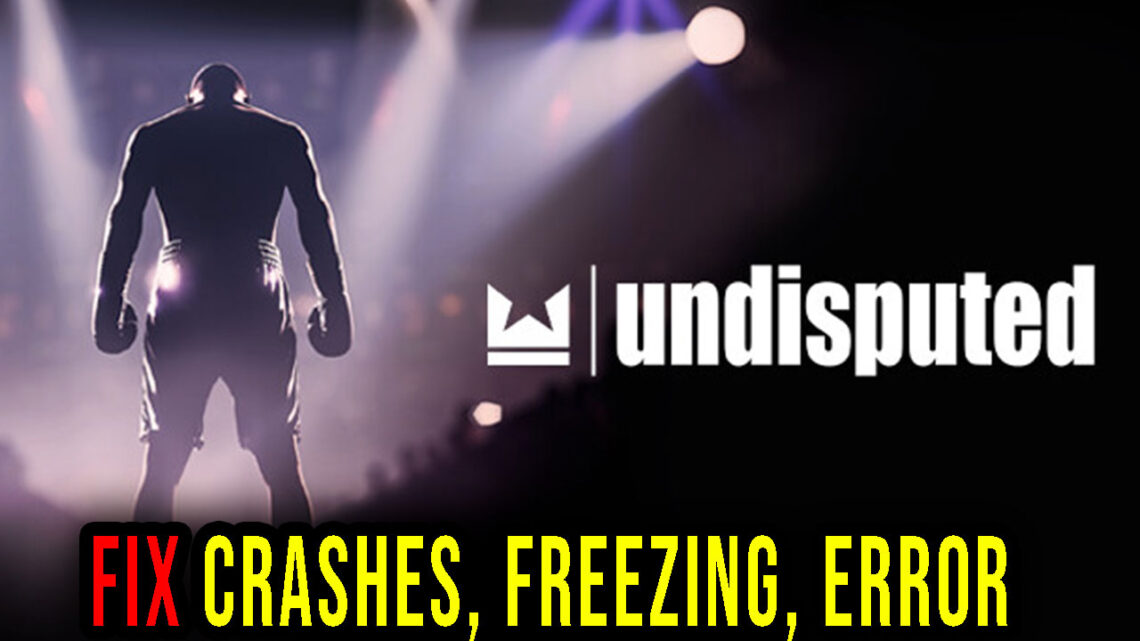 Undisputed – Crashes, freezing, error codes, and launching problems – fix it!