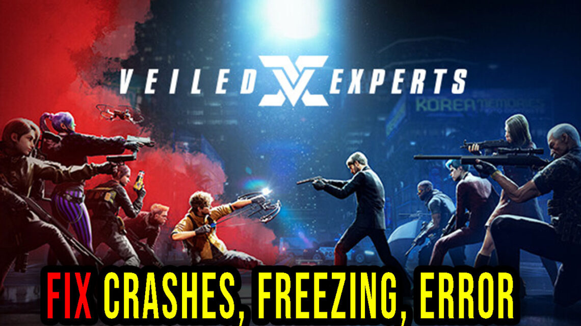 VEILED EXPERTS – Crashes, freezing, error codes, and launching problems – fix it!