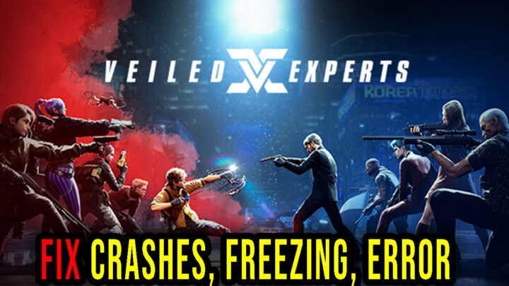 VEILED EXPERTS – Crashes, freezing, error codes, and launching problems – fix it!