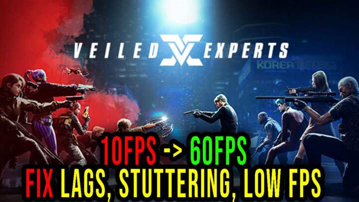 VEILED EXPERTS – Lags, stuttering issues and low FPS – fix it!