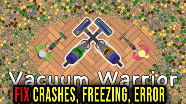 Vacuum Warrior – Crashes, freezing, error codes, and launching problems – fix it!