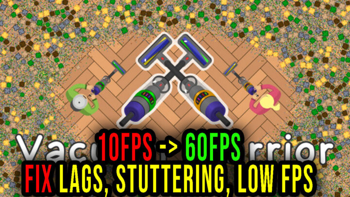 Vacuum Warrior – Lags, stuttering issues and low FPS – fix it!