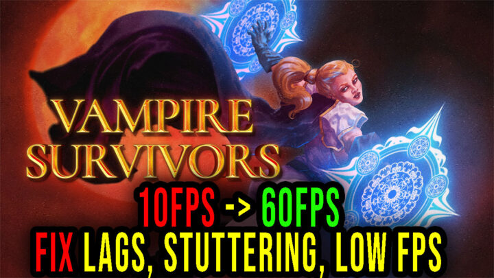 Vampire Survivors – Lags, stuttering issues and low FPS – fix it!