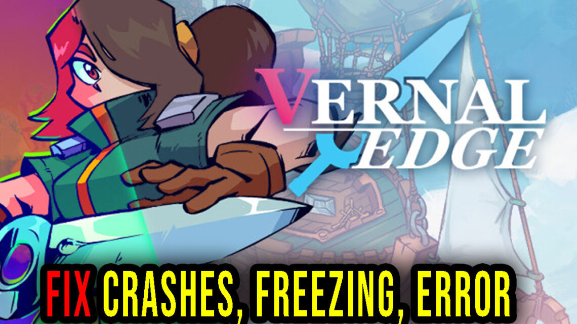 Vernal Edge – Crashes, freezing, error codes, and launching problems – fix it!