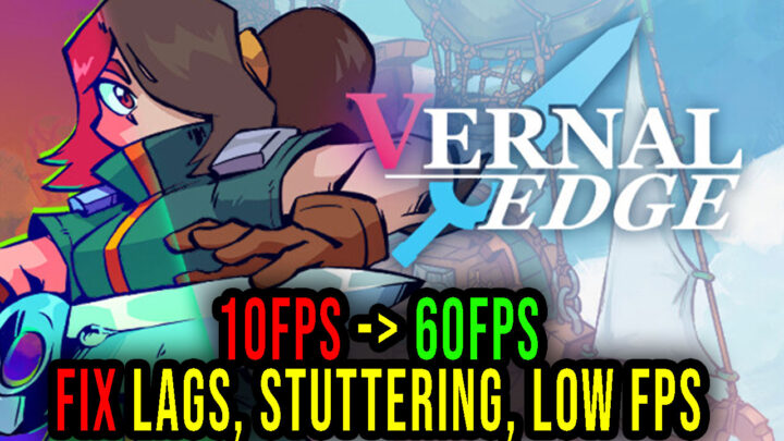 Vernal Edge – Lags, stuttering issues and low FPS – fix it!