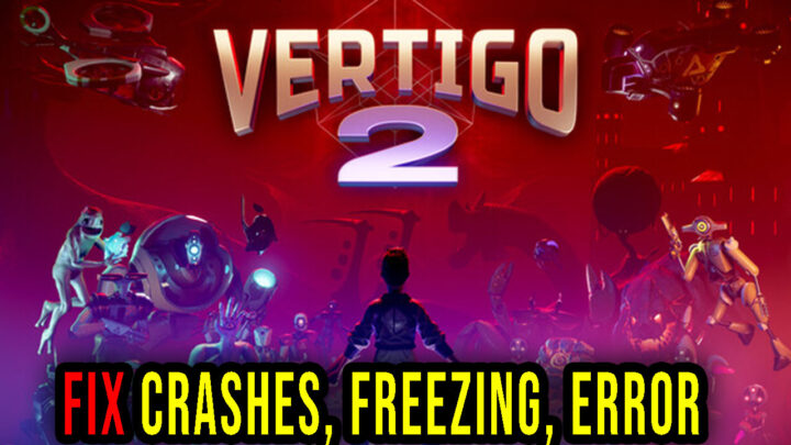 Vertigo 2 – Crashes, freezing, error codes, and launching problems – fix it!