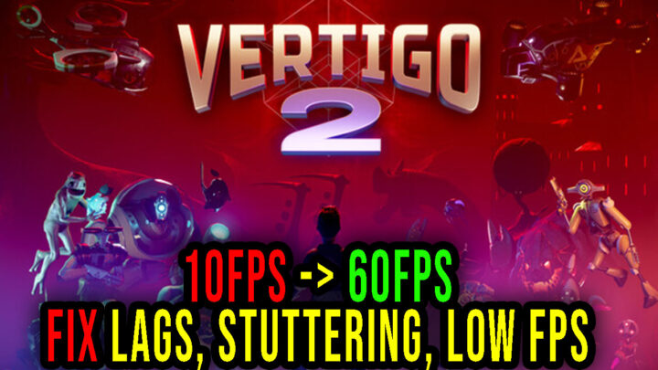 Vertigo 2 – Lags, stuttering issues and low FPS – fix it!