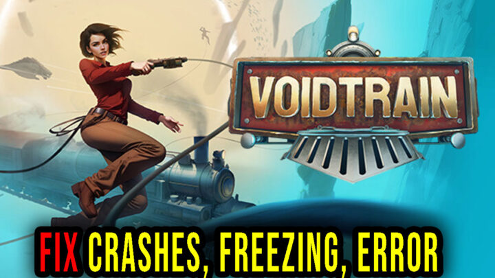Voidtrain – Crashes, freezing, error codes, and launching problems – fix it!