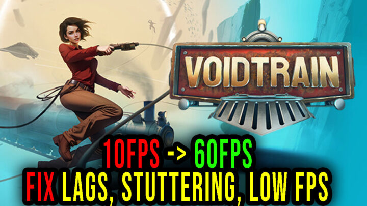 Voidtrain – Lags, stuttering issues and low FPS – fix it!