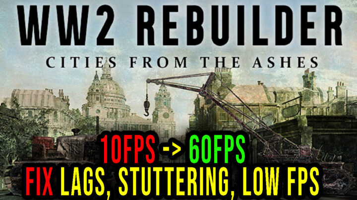 WW2 Rebuilder – Lags, stuttering issues and low FPS – fix it!