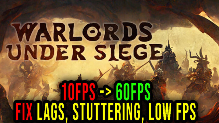 Warlords Under Siege – Lags, stuttering issues and low FPS – fix it!