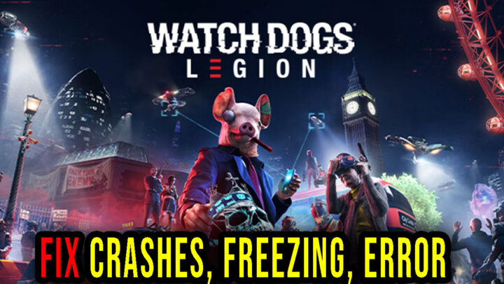 Watch Dogs: Legion – Crashes, freezing, error codes, and launching problems – fix it!