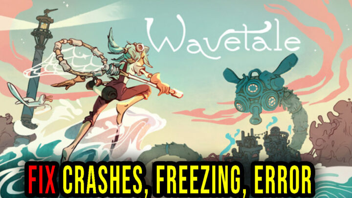 Wavetale – Crashes, freezing, error codes, and launching problems – fix it!