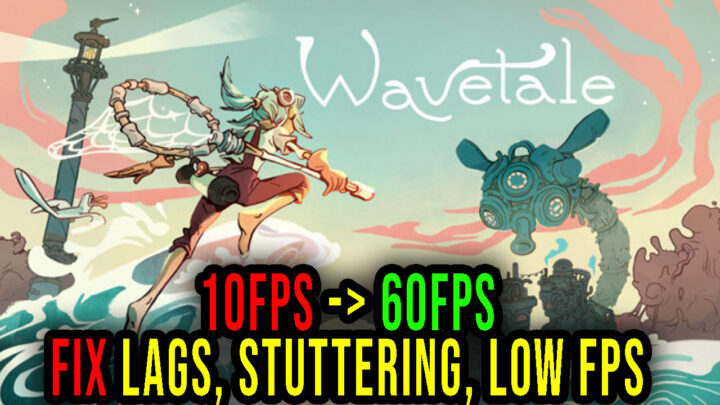 Wavetale – Lags, stuttering issues and low FPS – fix it!