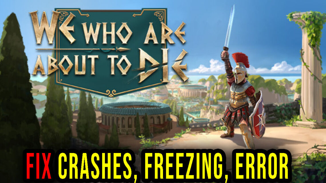 We Who Are About To Die – Crashes, freezing, error codes, and launching problems – fix it!