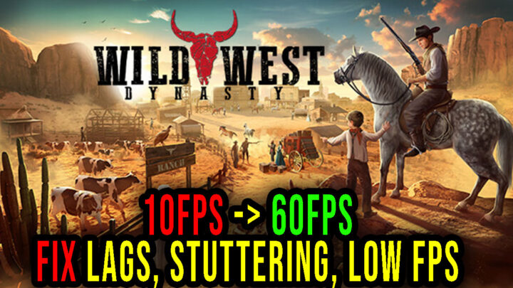 Wild West Dynasty – Lags, stuttering issues and low FPS – fix it!