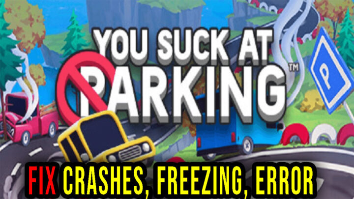 You Suck at Parking – Crashes, freezing, error codes, and launching problems – fix it!