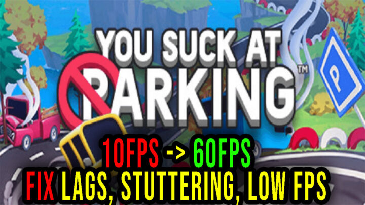 You Suck at Parking – Lags, stuttering issues and low FPS – fix it!