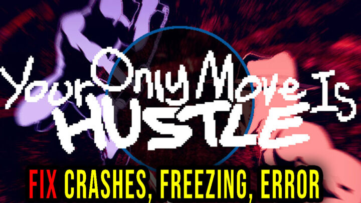 Your Only Move Is HUSTLE – Crashes, freezing, error codes, and launching problems – fix it!