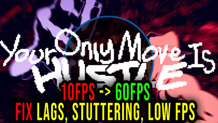 Your Only Move Is HUSTLE – Lags, stuttering issues and low FPS – fix it!
