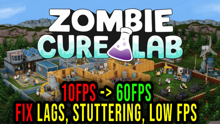 Zombie Cure Lab – Lags, stuttering issues and low FPS – fix it!
