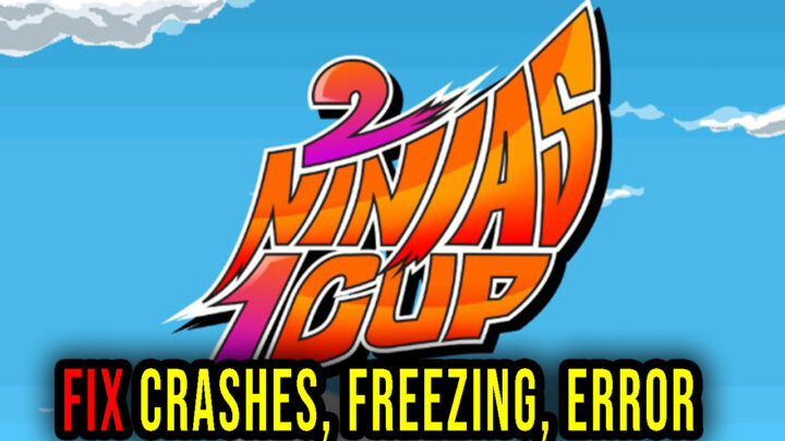 2 Ninjas 1 Cup – Crashes, freezing, error codes, and launching problems – fix it!