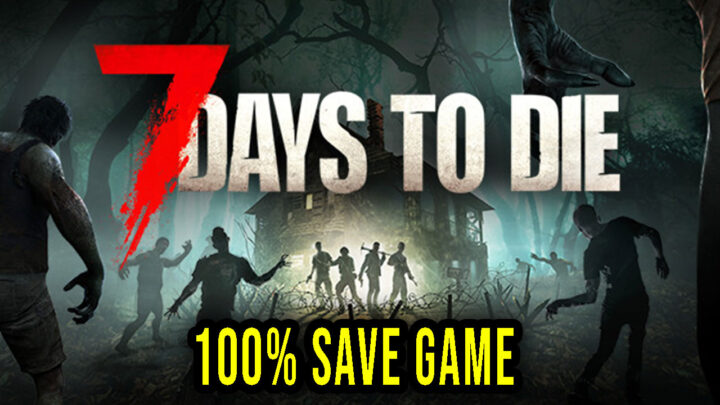 7 Days to Die – 100% Save Game