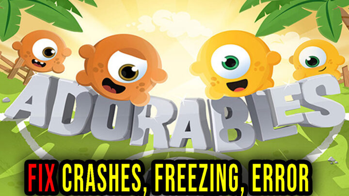 Adorables – Crashes, freezing, error codes, and launching problems – fix it!