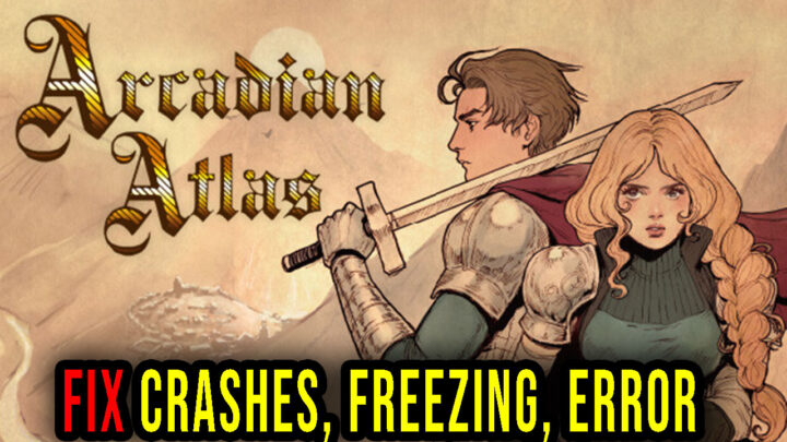 Arcadian Atlas – Crashes, freezing, error codes, and launching problems – fix it!