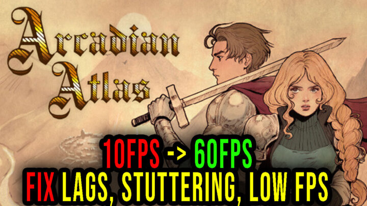 Arcadian Atlas – Lags, stuttering issues and low FPS – fix it!