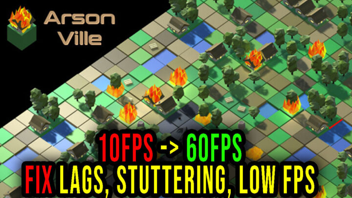 ArsonVille – Lags, stuttering issues and low FPS – fix it!
