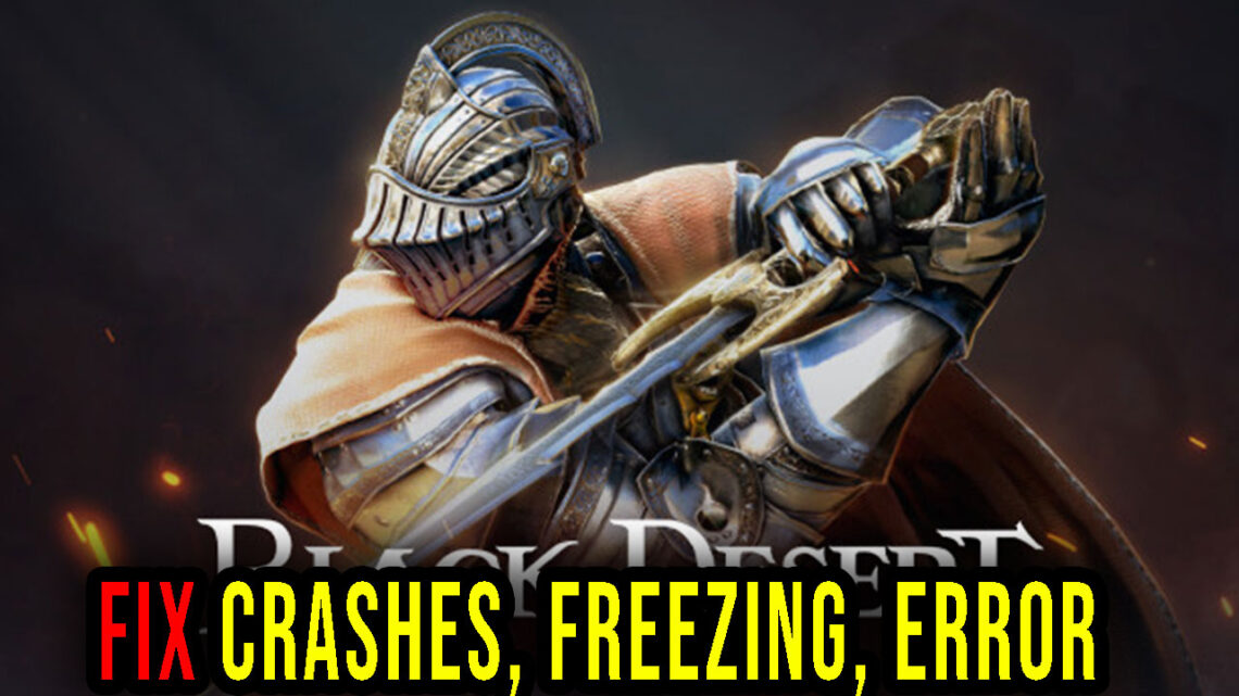 Black Desert – Crashes, freezing, error codes, and launching problems – fix it!