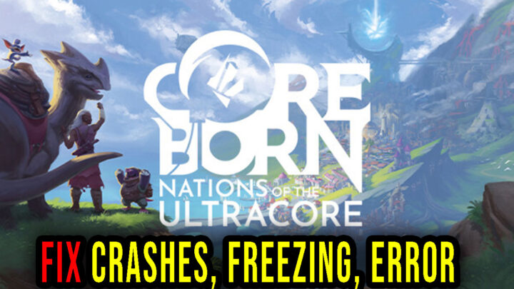 Coreborn: Nations of the Ultracore – Crashes, freezing, error codes, and launching problems – fix it!
