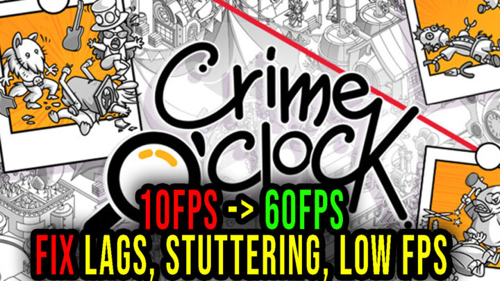 Crime O’Clock – Lags, stuttering issues and low FPS – fix it!