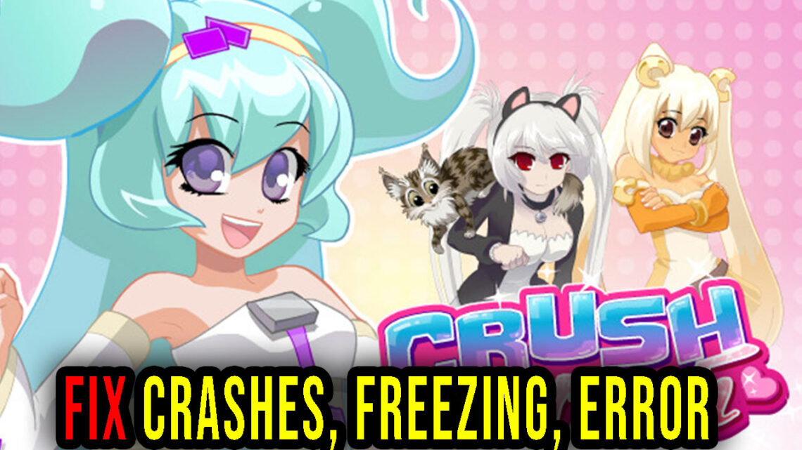 Crush Crush – Crashes, freezing, error codes, and launching problems – fix it!