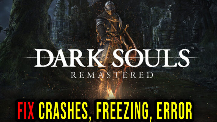 Dark Souls: Remastered – Crashes, freezing, error codes, and launching problems – fix it!