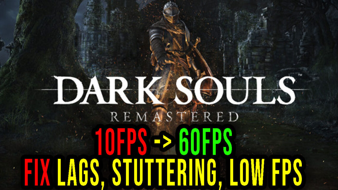 Dark Souls: Remastered – Lags, stuttering issues and low FPS – fix it!