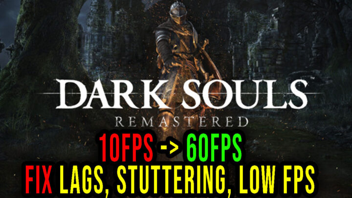 Dark Souls: Remastered – Lags, stuttering issues and low FPS – fix it!