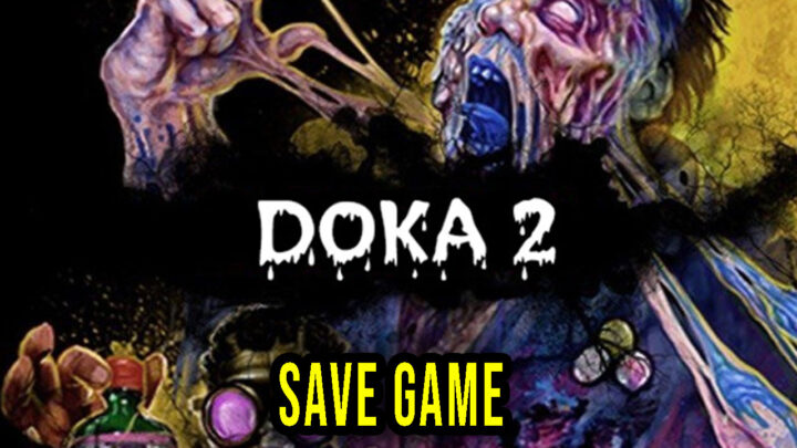 DOKA 2 KISHKI EDITION – Save Game – location, backup, installation