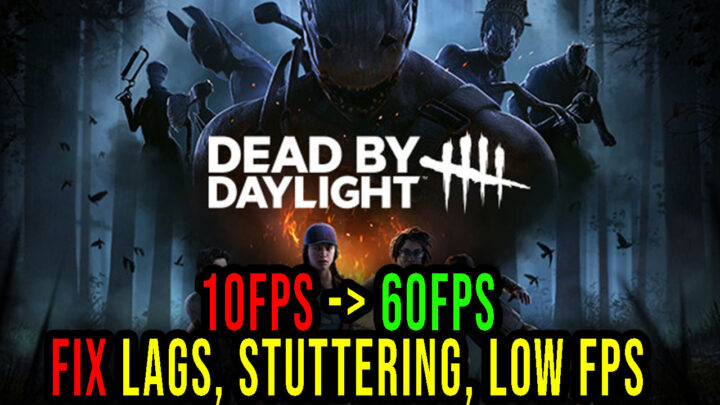 Dead by Daylight – Lags, stuttering issues and low FPS – fix it!