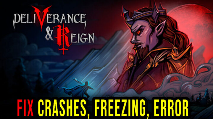 Deliverance & Reign – Crashes, freezing, error codes, and launching problems – fix it!