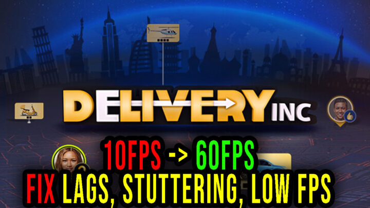 Delivery INC – Lags, stuttering issues and low FPS – fix it!