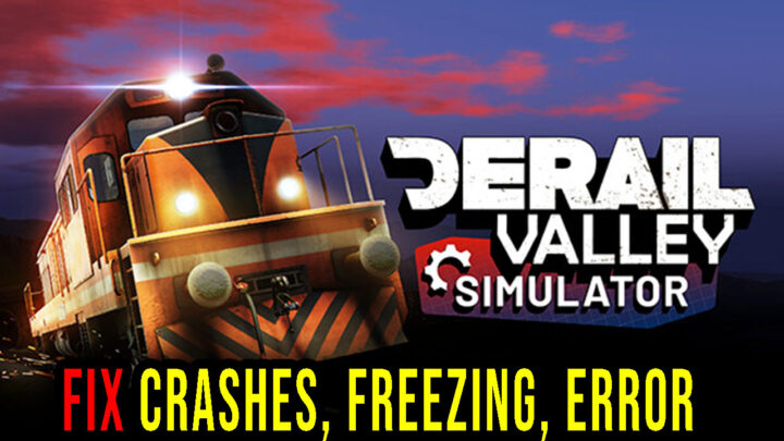 Derail Valley – Crashes, freezing, error codes, and launching problems – fix it!