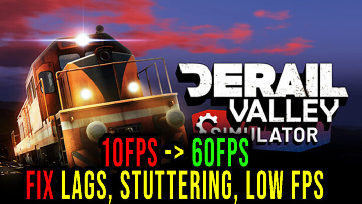 Derail Valley – Lags, stuttering issues and low FPS – fix it!